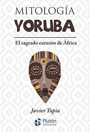 MITOLOGÁA YORUBA: EL SAGRADO CORAZÁ“N DE ÁFRICA