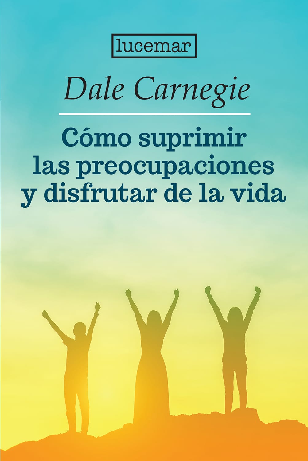 CÁ“MO SUPRIMIR LAS PREOCUPACIONES Y DISFRUTAR DE LA VIDA